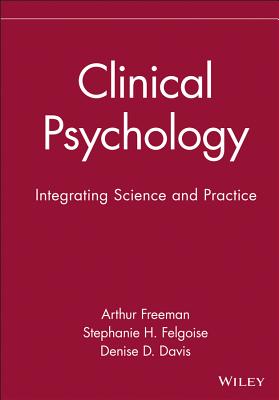 Clinical Psychology: Integrating Science and Practice - Freeman, Arthur, and Felgoise, Stephanie H, and Davis, Denise D