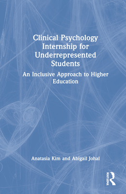 Clinical Psychology Internship for Underrepresented Students: An Inclusive Approach to Higher Education - Kim, Anatasia, and Johal, Abigail