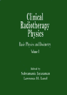 Clinical Radiotherapy Physics: Basic Physics and Dosimetry, Volume I