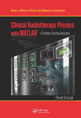 Clinical Radiotherapy Physics with MATLAB: A Problem-Solving Approach - Dvorak, Pavel