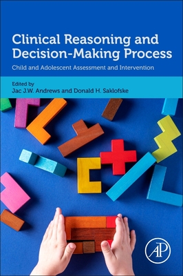 Clinical Reasoning and Decision-Making Process: Child and Adolescent Assessment and Intervention - Andrews, Jac J W (Editor), and Saklofske, Don (Editor)