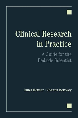 Clinical Research in Practice: A Guide for the Bedside Scientist: . - Houser, Janet, and Bokovoy, Joanna L