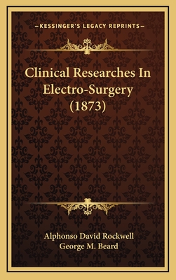 Clinical Researches in Electro-Surgery (1873) - Rockwell, Alphonso David, and Beard, George M