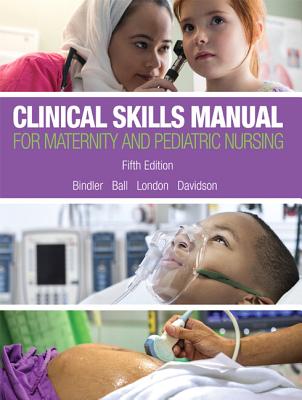 Clinical Skills Manual for Maternity and Pediatric Nursing - Bindler, Ruth, and Ball, Jane, and London, Marcia