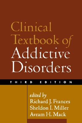 Clinical Textbook of Addictive Disorders, Third Edition - Frances, Richard J, Dr., MD (Editor), and Miller, Sheldon I, MD (Editor), and Mack, Avram H, MD (Editor)