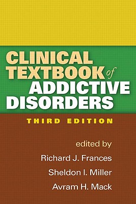 Clinical Textbook of Addictive Disorders, Third Edition - Frances, Richard J, Dr., MD (Editor), and Miller, Sheldon I, MD (Editor), and Mack, Avram H, MD (Editor)