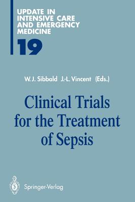 Clinical Trials for the Treatment of Sepsis - Sibbald, W J (Editor), and Vincent, Jean-Louis, MD, PhD (Editor)
