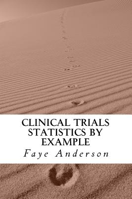 Clinical Trials Statistics by Example: Hands on approach using R - Anderson, Faye