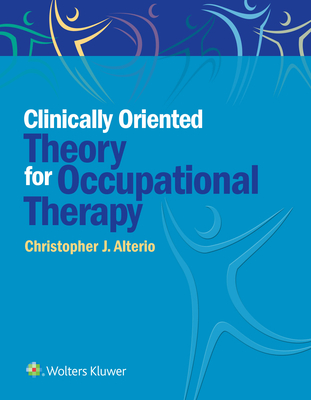 Clinically-Oriented Theory for Occupational Therapy - Alterio, Christopher, Dr.