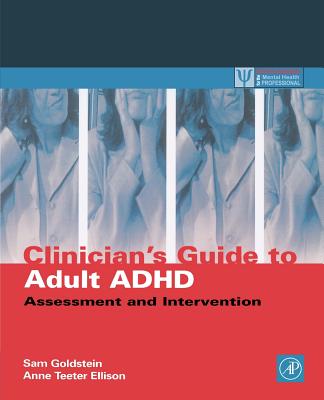 Clinician's Guide to Adult ADHD: Assessment and Intervention - Goldstein, Sam, PhD (Editor), and Ellison, Anne Teeter (Editor)