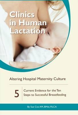 Clinics in Human Lactation: Altering Hospital Maternity Culture: v. 5 - Cox, Sue