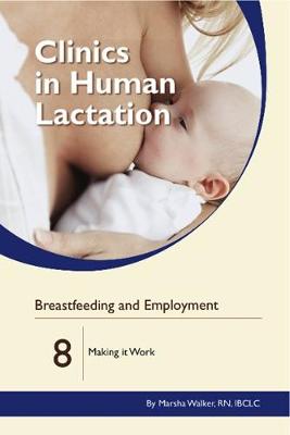 Clinics in Human Lactation: v. 8: Breastfeeding and Employment: Making it Work - Walker, Marsha
