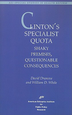 Clinton's Specialist Quota: Shaky Premises, Questionable Consequences - Dranove, David, and White, William D
