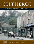 Clitheroe: Photographic Memories - Rothwell, Catherine, and The Francis Frith Collection (Photographer)