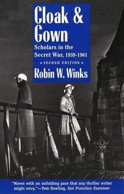 Cloak and Gown: Scholars in the Secret War, 1939-1961, Second Edition - Winks, Robin W