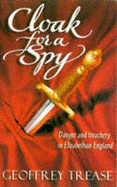 Cloak for a Spy: Danger and Treachery in Elizabethan England - Trease, Geoffrey
