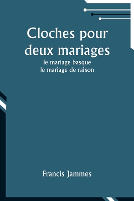Cloches pour deux mariages: le mariage basque; le mariage de raison - Jammes, Francis