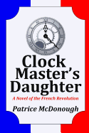 Clock Master's Daughter: A Novel of the French Revolution