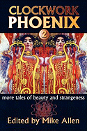 Clockwork Phoenix 2: More Tales of Beauty and Strangeness
