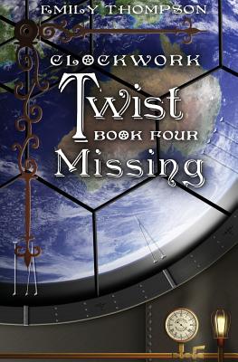 Clockwork Twist: Book Four: Missing - Thompson, Emily, Professor