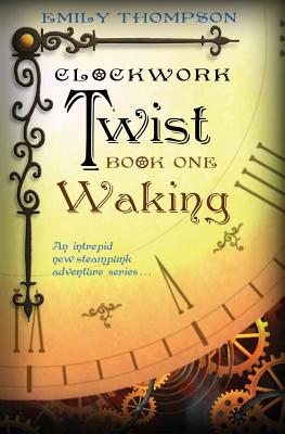 Clockwork Twist: Book One: Waking - Thompson, Emily