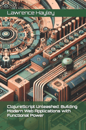 ClojureScript Unleashed: Building Modern Web Applications with Functional Power