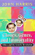 Clones, Genes, and Immortality: Ethics and the Genetic Revolution