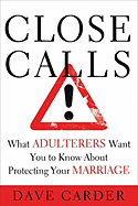 Close Calls: What Adulterers Want You to Know about Protecting Your Marriage