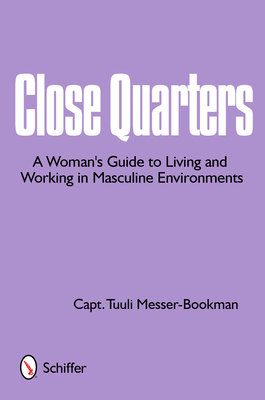 Close Quarters: A Woman's Guide to Living and Working in Masculine Environments - Messer-Bookman, Captain Tuuli