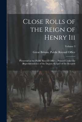 Close Rolls of the Reign of Henry Iii: Preserved in the Public Record Office; Printed Under the Superintendence of the Deputy Keeper of the Records; Volume 3 - Great Britain Public Record Office (Creator)