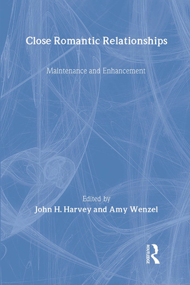 Close Romantic Relationships: Maintenance and Enhancement - Harvey, John H (Editor), and Wenzel, Amy, PhD (Editor)