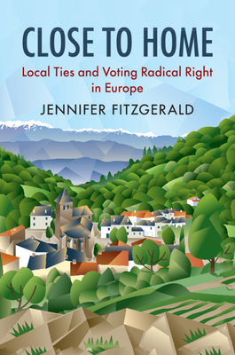 Close to Home: Local Ties and Voting Radical Right in Europe - Fitzgerald, Jennifer