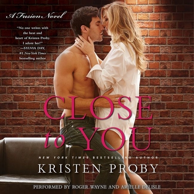 Close to You: A Fusion Novel - Proby, Kristen, and Wayne, Roger (Read by), and DeLisle, Arielle (Read by)