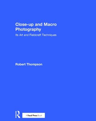 Close-up and Macro Photography: Its Art and Fieldcraft Techniques - Thompson, Robert