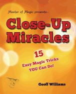 Close-Up Miracles: 15 Easy Magic Tricks That You Can Do!