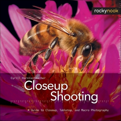 Closeup Shooting: A Guide to Closeup, Tabletop, and Macro Photography - Harnischmacher, Cyrill