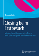 Closing Beim Erstbesuch: Mit Dem Hardselling-Samtweich-Prinzip Ehrlich, Fair Und Gezielt Zum Verkaufsabschluss