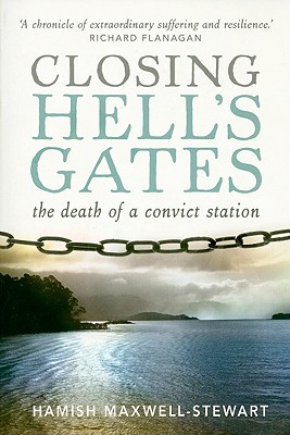 Closing Hell's Gates: The Death of a Convict Station - Maxwell-Stewart, Hamish