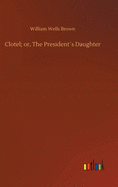 Clotel; or, The Presidents Daughter