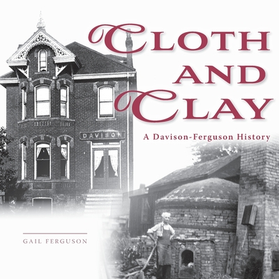 Cloth and Clay: A Davison-Ferguson History - Ferguson, Gail