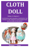 Cloth Doll Making For Beginner'S: A practical picture step by step guide on mastering the art and techniques of dolls making from scratch (Including the right way to sew, design and style patterns