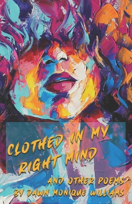 Clothed in My Right Mind: and other poems - Williams, Dawn Monique