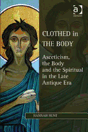 Clothed in the Body: Asceticism, the Body, and the Spiritual in the Late Antique Era