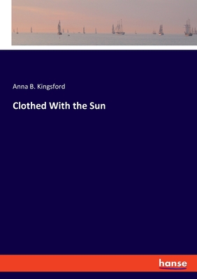 Clothed With the Sun - Kingsford, Anna B