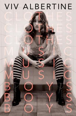 Clothes, Clothes, Clothes. Music, Music, Music. Boys, Boys, Boys.: A Memoir - Albertine, VIV