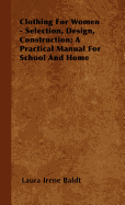 Clothing for Women - Selection, Design, Construction; A Practical Manual for School and Home