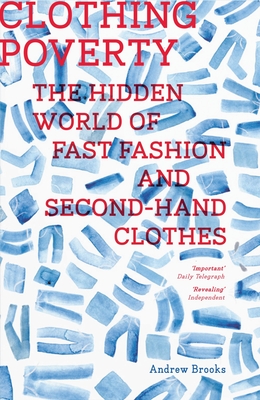 Clothing Poverty: The Hidden World of Fast Fashion and Second-Hand Clothes - Brooks, Andrew