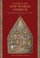 Clothing the New World Church: Liturgical Textiles of Spanish America, 1520-1820