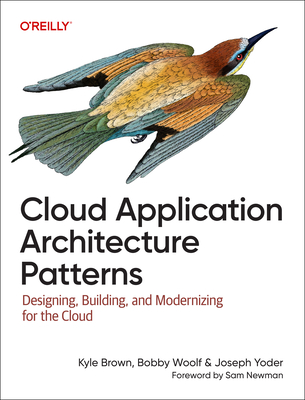 Cloud Application Architecture Patterns: Designing, Building, and Modernizing for the Cloud - Brown, Kyle, and Woolf, Bobby, and Yoder, Joseph