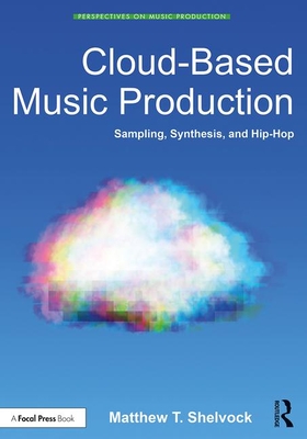 Cloud-Based Music Production: Sampling, Synthesis, and Hip-Hop - Shelvock, Matthew T